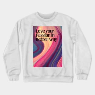 Love Your Passion in Better Way Crewneck Sweatshirt